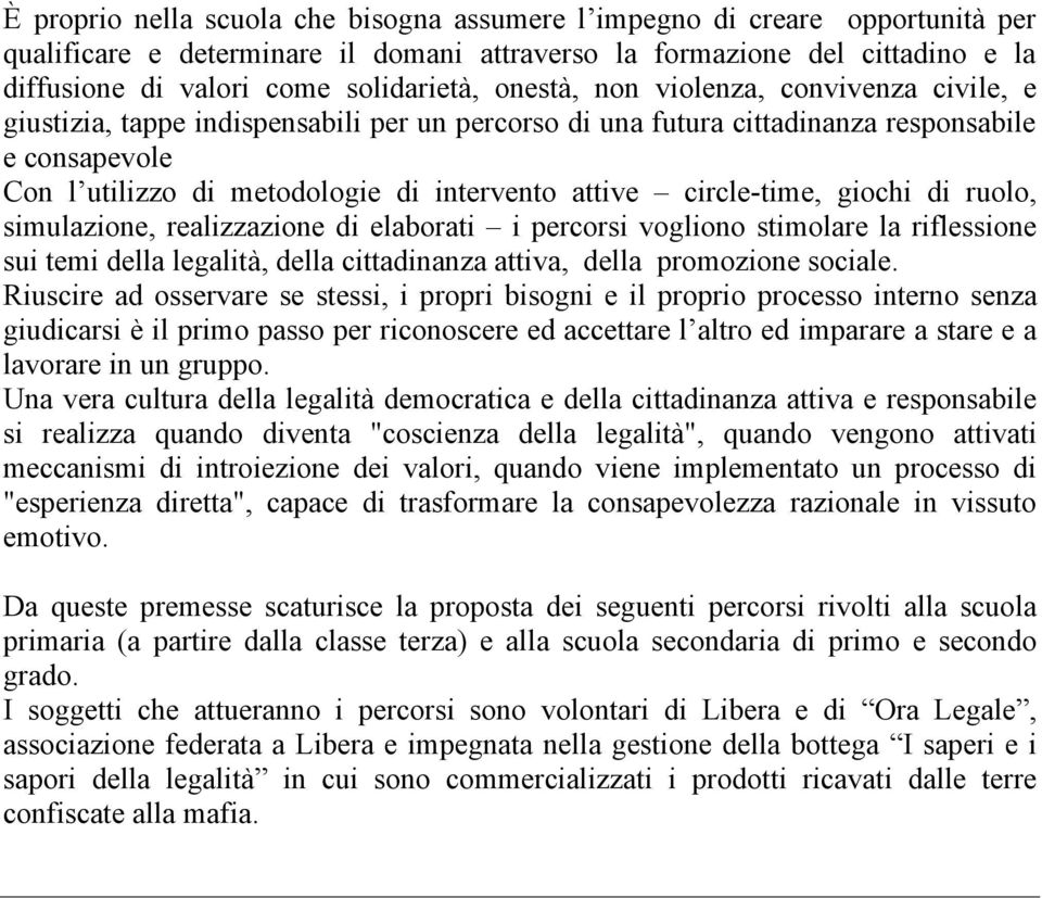 circle-time, giochi di ruolo, simulazione, realizzazione di elaborati i percorsi vogliono stimolare la riflessione sui temi della legalità, della cittadinanza attiva, della promozione sociale.