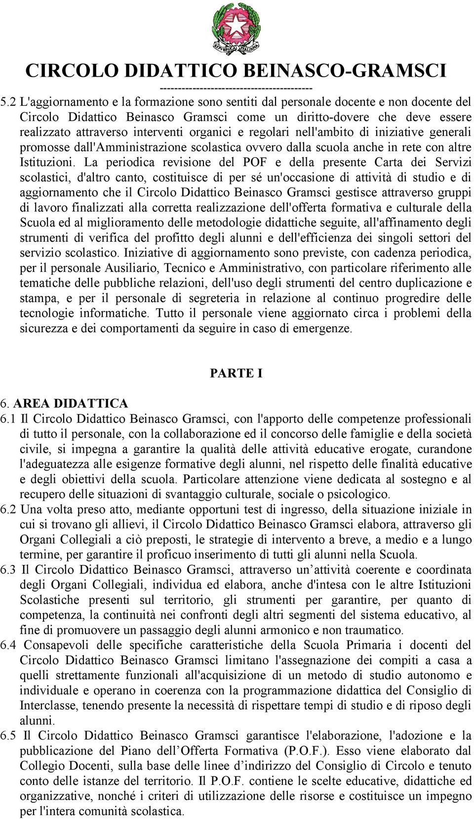 La periodica revisione del POF e della presente Carta dei Servizi scolastici, d'altro canto, costituisce di per sé un'occasione di attività di studio e di aggiornamento che il Circolo Didattico