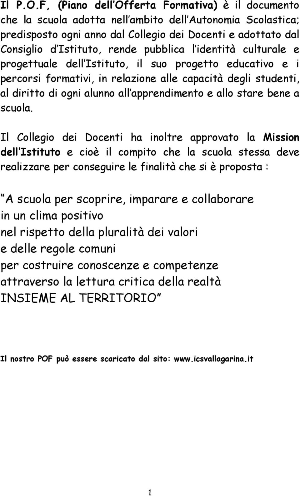 pubblica l identità culturale e progettuale dell Istituto, il suo progetto educativo e i percorsi formativi, in relazione alle capacità degli studenti, al diritto di ogni alunno all apprendimento e