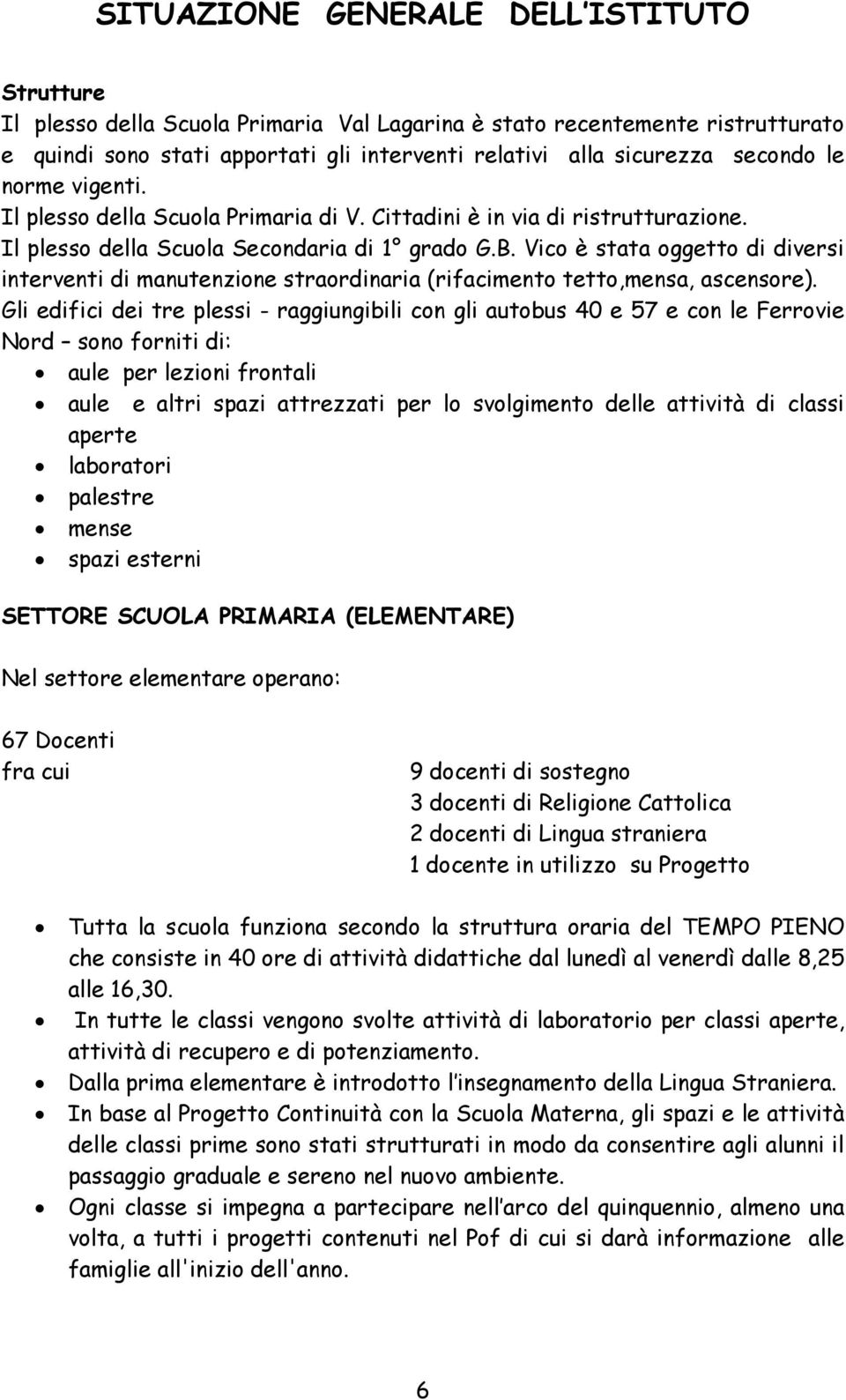 Vico è stata oggetto di diversi interventi di manutenzione straordinaria (rifacimento tetto,mensa, ascensore).