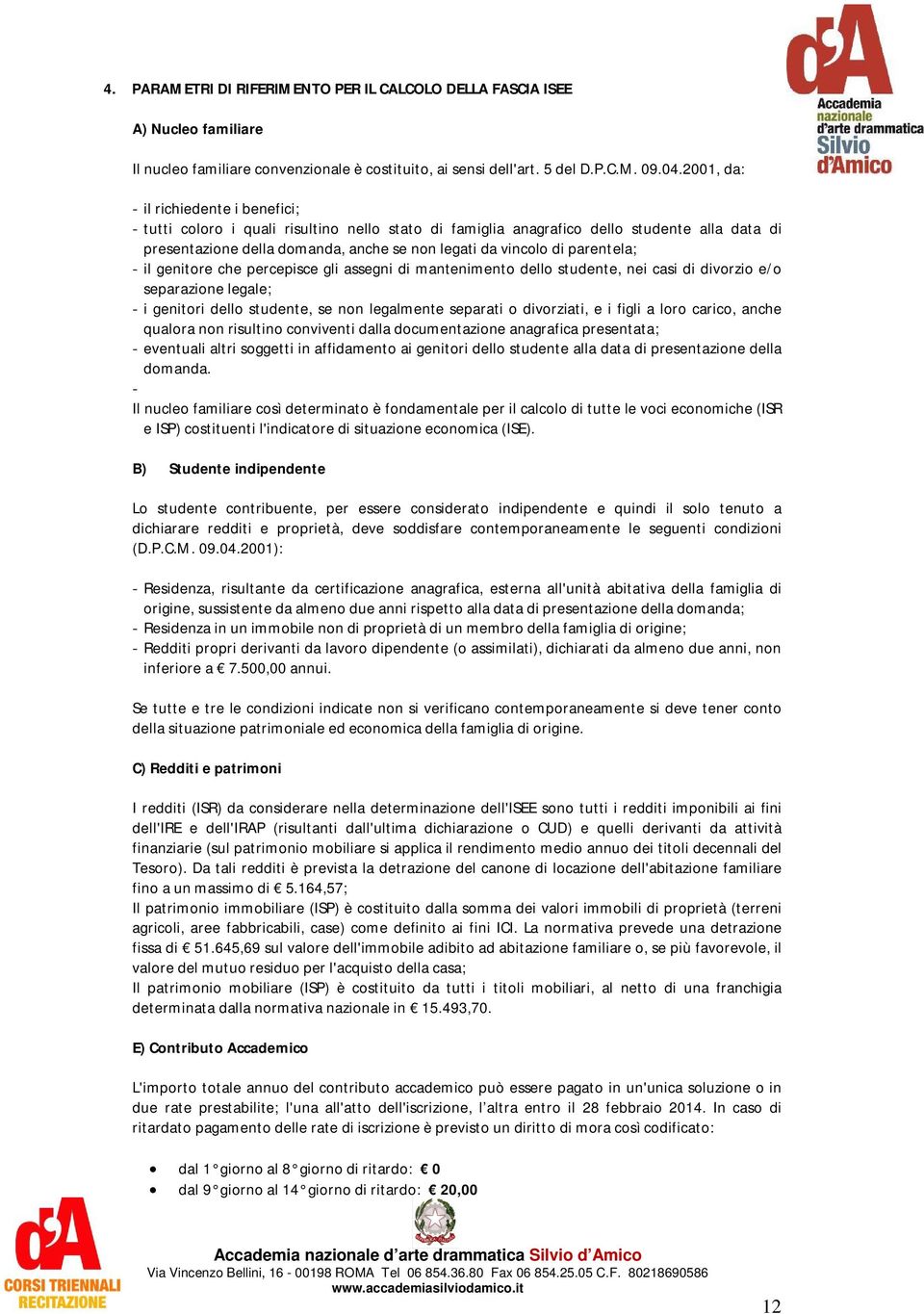 parentela; - il genitore che percepisce gli assegni di mantenimento dello studente, nei casi di divorzio e/o separazione legale; - i genitori dello studente, se non legalmente separati o divorziati,