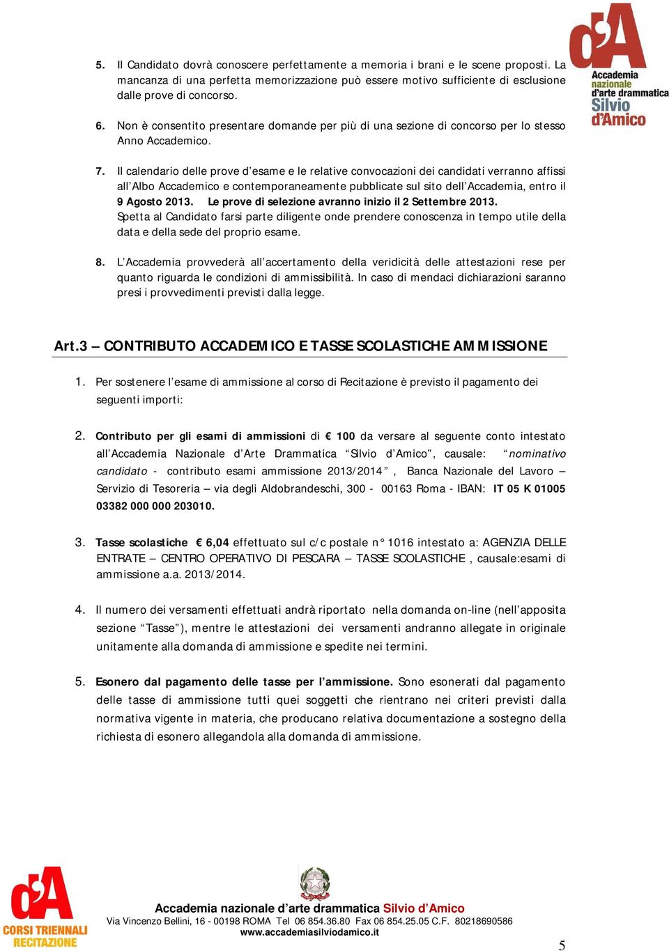 Il calendario delle prove d esame e le relative convocazioni dei candidati verranno affissi all Albo Accademico e contemporaneamente pubblicate sul sito dell Accademia, entro il 9 Agosto 2013.