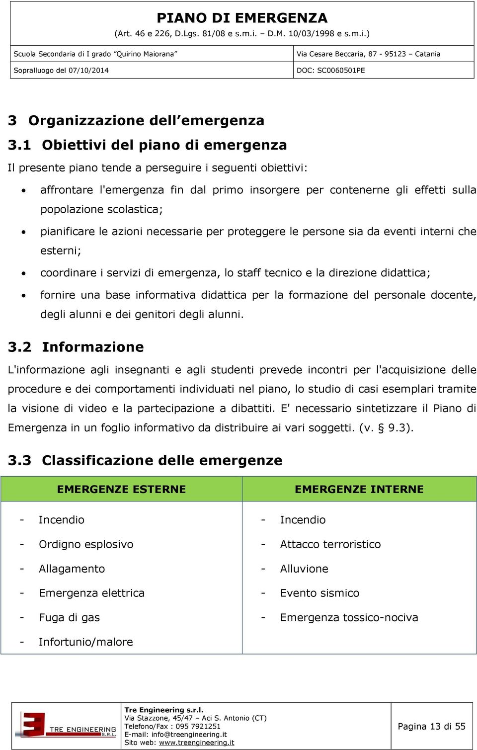 pianificare le azioni necessarie per proteggere le persone sia da eventi interni che esterni; coordinare i servizi di emergenza, lo staff tecnico e la direzione didattica; fornire una base