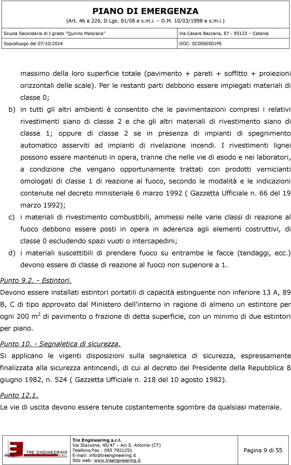 altri materiali di rivestimento siano di classe 1; oppure di classe 2 se in presenza di impianti di spegnimento automatico asserviti ad impianti di rivelazione incendi.