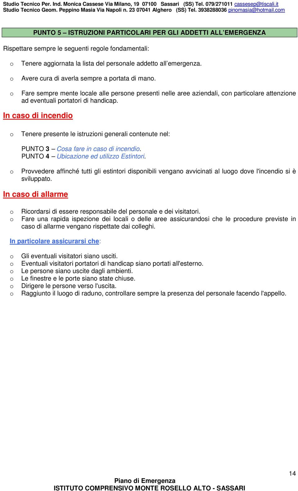 Avere cura di averla sempre a prtata di man. Fare sempre mente lcale alle persne presenti nelle aree aziendali, cn particlare attenzine ad eventuali prtatri di handicap.