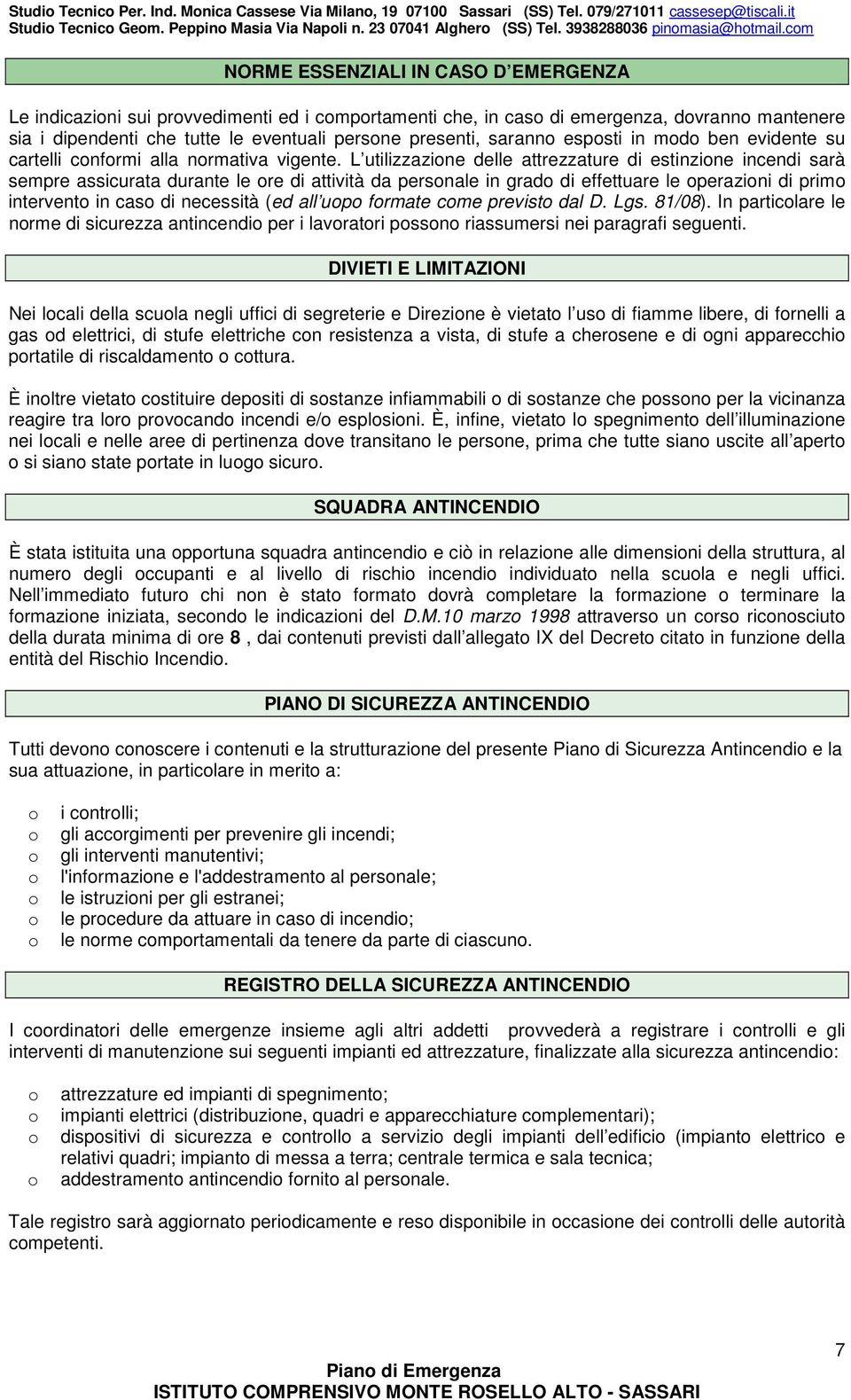 cm NORME ESSENZIALI IN CASO D EMERGENZA Le indicazini sui prvvedimenti ed i cmprtamenti che, in cas di emergenza, dvrann mantenere sia i dipendenti che tutte le eventuali persne presenti, sarann