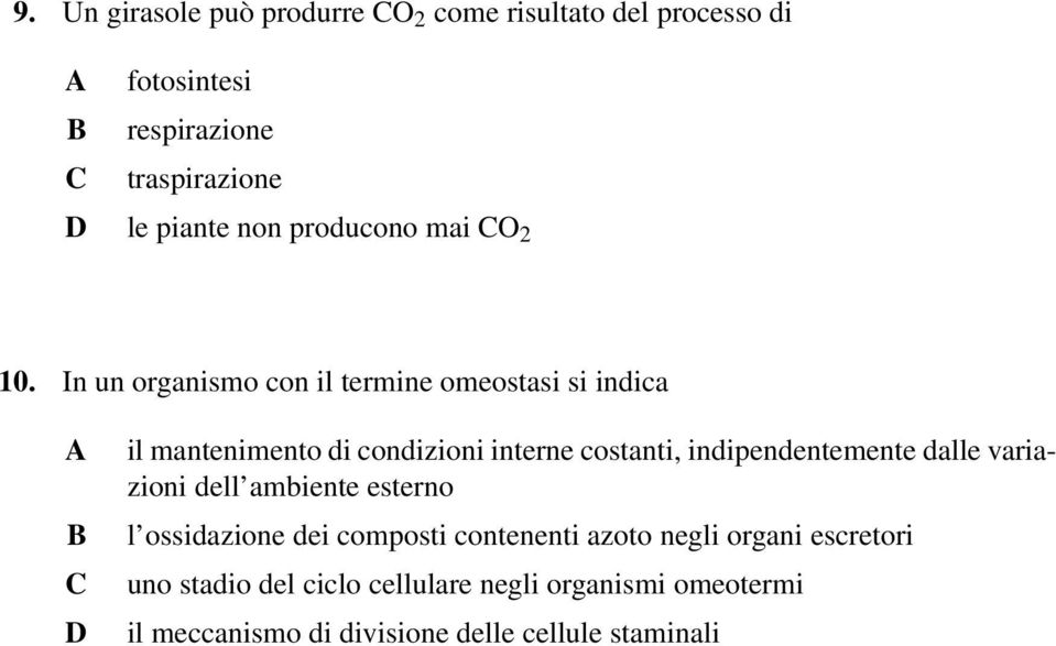 In un organismo con il termine omeostasi si indica il mantenimento di condizioni interne costanti, indipendentemente