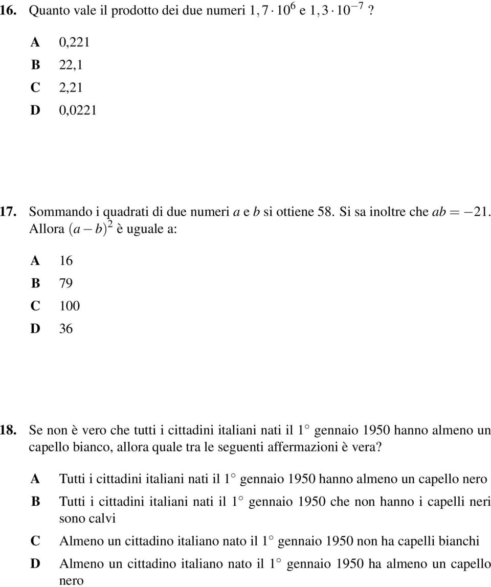 Se non è vero che tutti i cittadini italiani nati il 1 gennaio 1950 hanno almeno un capello bianco, allora quale tra le seguenti affermazioni è vera?