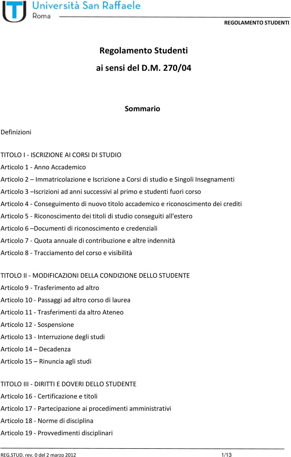 Iscrizioni ad anni successivi al primo e studenti fuori corso Articolo 4 - Conseguimento di nuovo titolo accademico e riconoscimento dei crediti Articolo 5 - Riconoscimento dei titoli di studio