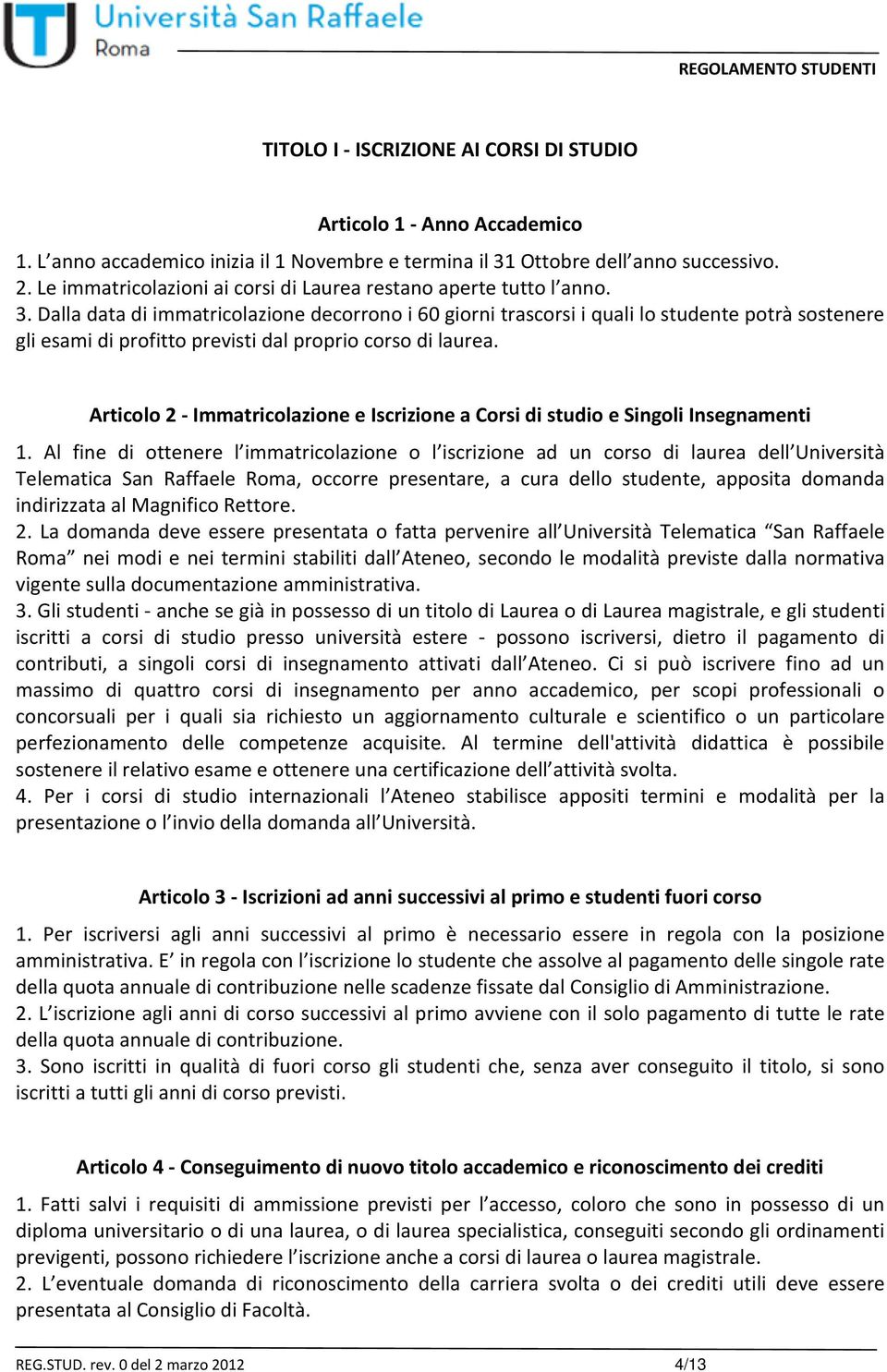 Dalla data di immatricolazione decorrono i 60 giorni trascorsi i quali lo studente potrà sostenere gli esami di profitto previsti dal proprio corso di laurea.