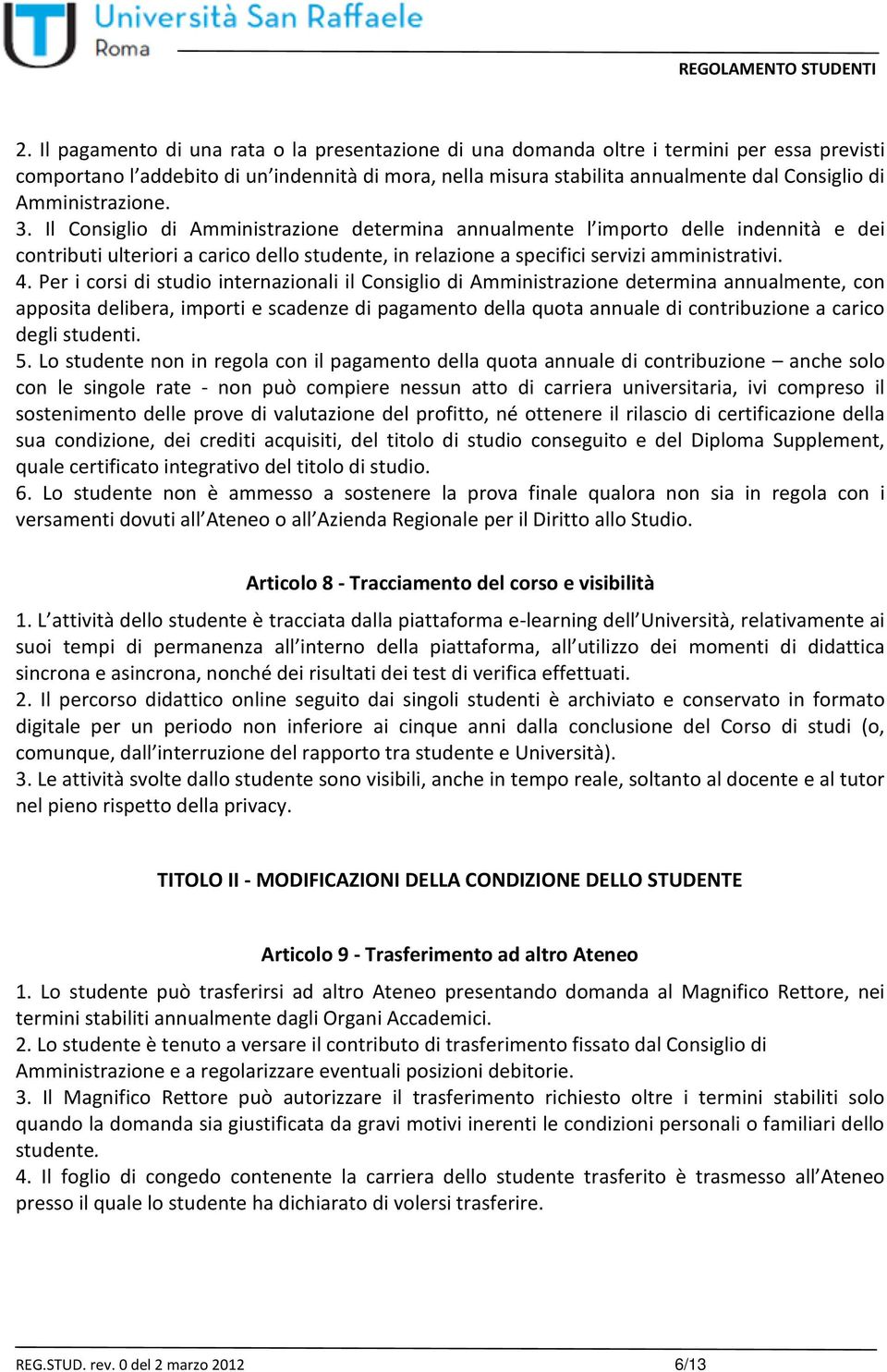 4. Per i corsi di studio internazionali il Consiglio di Amministrazione determina annualmente, con apposita delibera, importi e scadenze di pagamento della quota annuale di contribuzione a carico