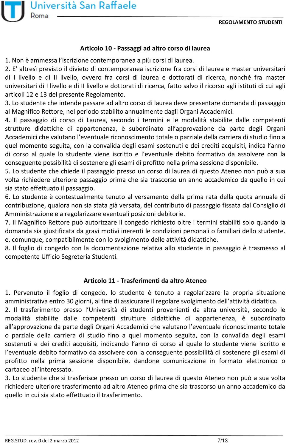 universitari di I livello e di II livello e dottorati di ricerca, fatto salvo il ricorso agli istituti di cui agli articoli 12 e 13 del presente Regolamento. 3.