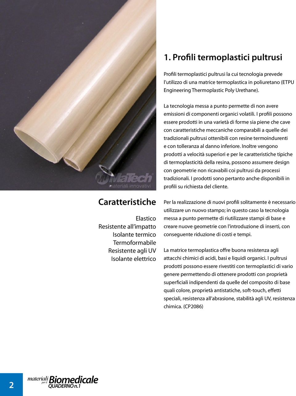 I profili possono essere prodotti in una varietà di forme sia piene che cave con caratteristiche meccaniche comparabili a quelle dei tradizionali pultrusi ottenibili con resine termoindurenti e con