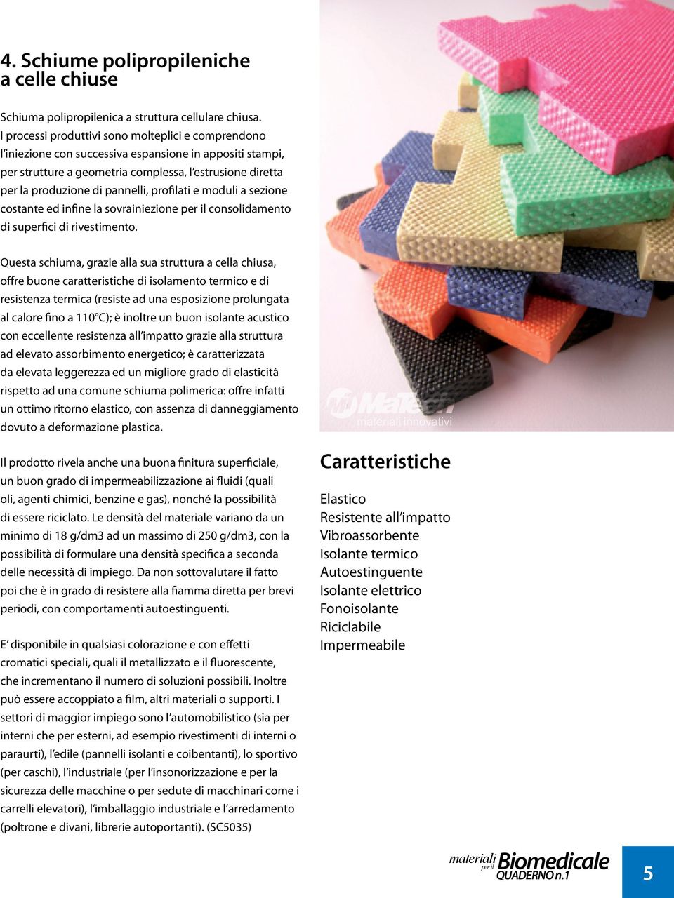 profilati e moduli a sezione costante ed infine la sovrainiezione consolidamento di superfici di rivestimento.