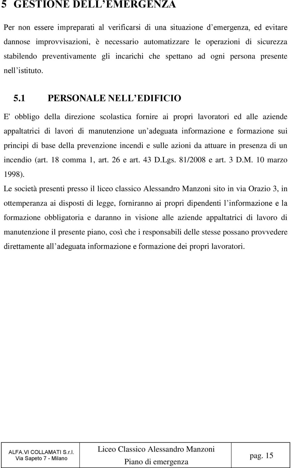 1 PERSONALE NELL EDIFICIO E' obbligo della direzione scolastica fornire ai propri lavoratori ed alle aziende appaltatrici di lavori di manutenzione un adeguata informazione e formazione sui principi