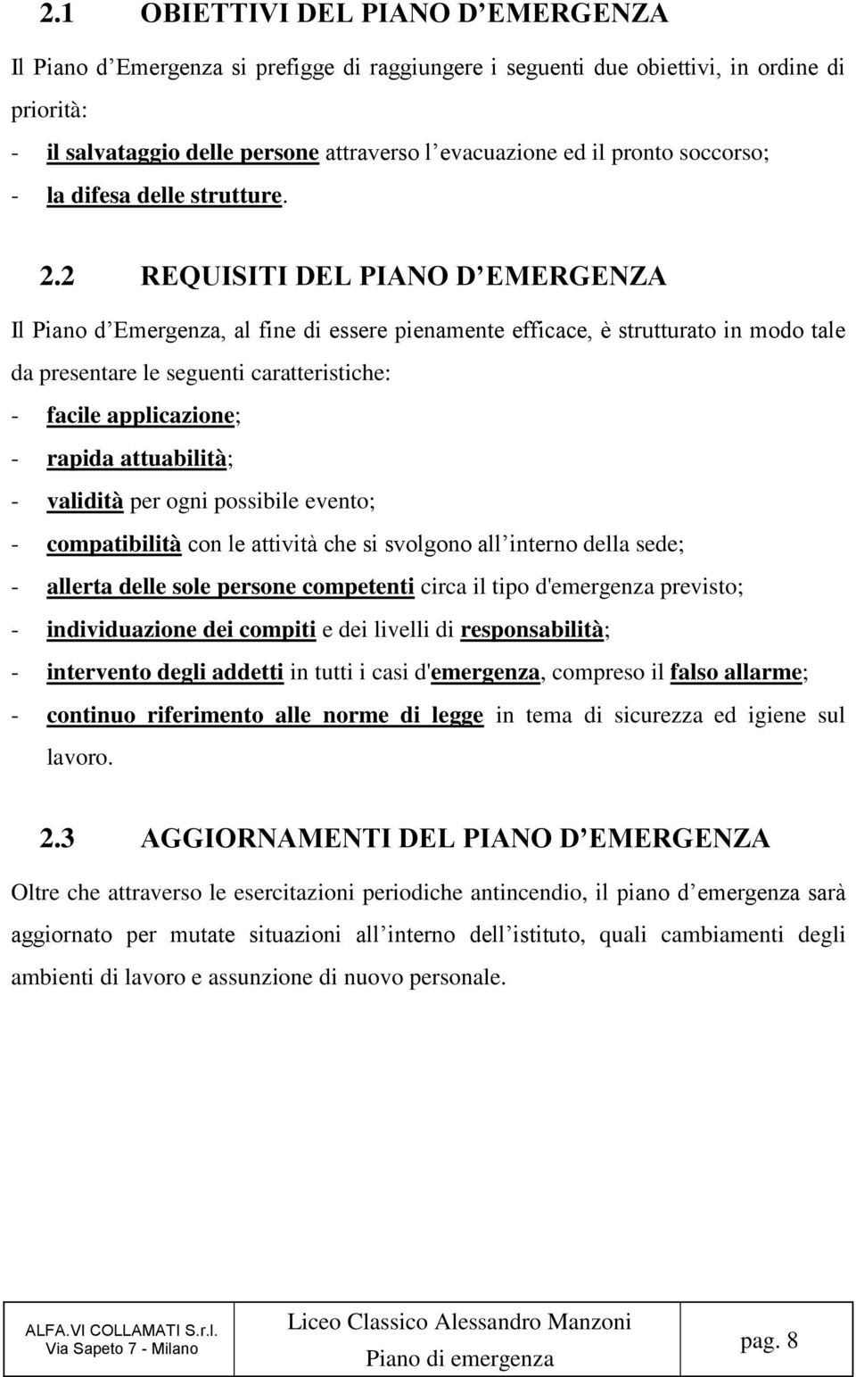 2 REQUISITI DEL PIANO D EMERGENZA Il Piano d Emergenza, al fine di essere pienamente efficace, è strutturato in modo tale da presentare le seguenti caratteristiche: - facile applicazione; - rapida