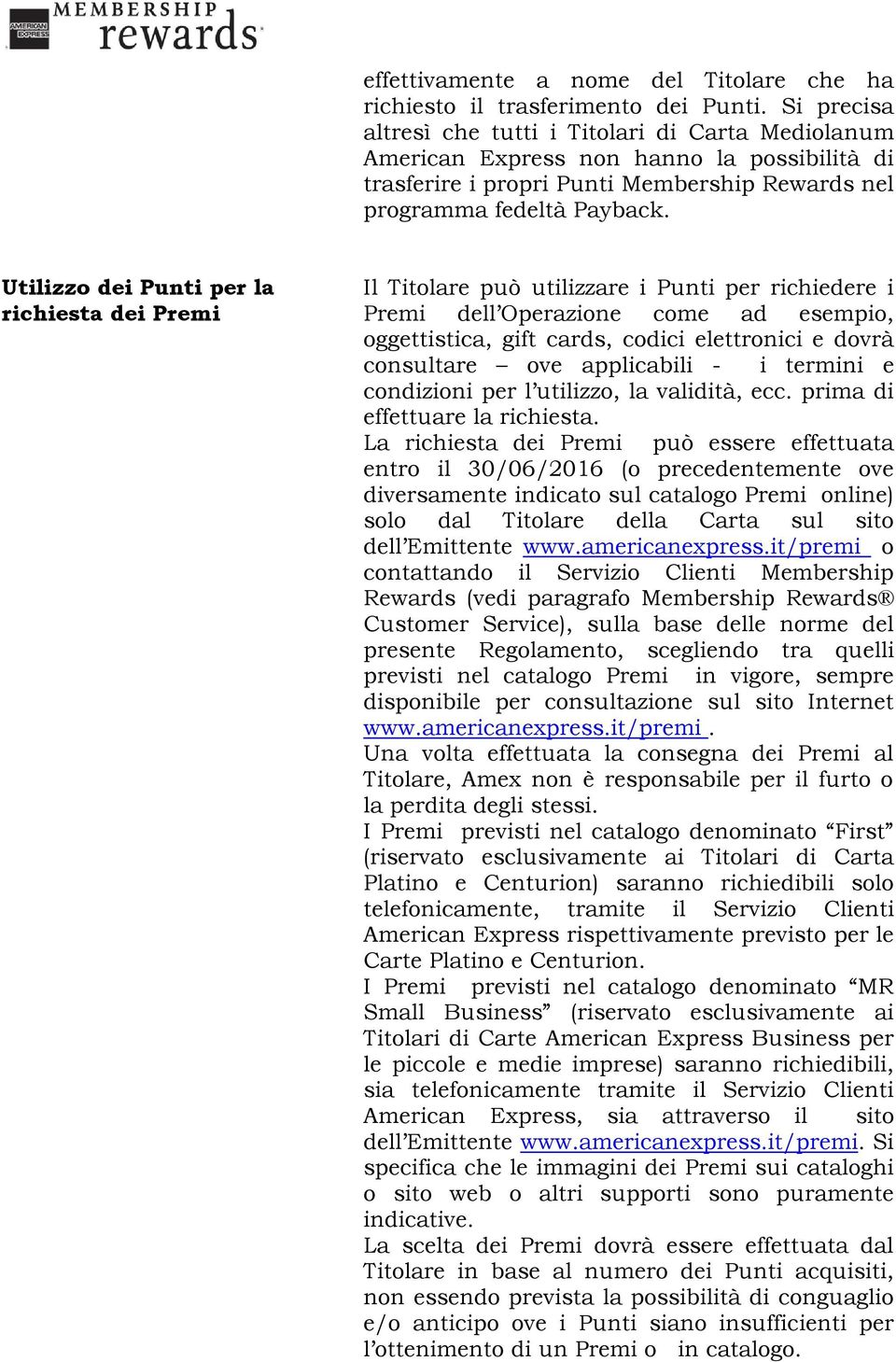 Utilizzo dei Punti per la richiesta dei Premi Il Titolare può utilizzare i Punti per richiedere i Premi dell Operazione come ad esempio, oggettistica, gift cards, codici elettronici e dovrà