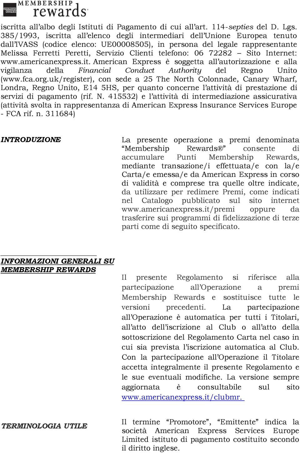 telefono: 06 72282 Sito Internet: www.americanexpress.it. American Express è soggetta all autorizzazione e alla vigilanza della Financial Conduct Authority del Regno Unito (www.fca.org.