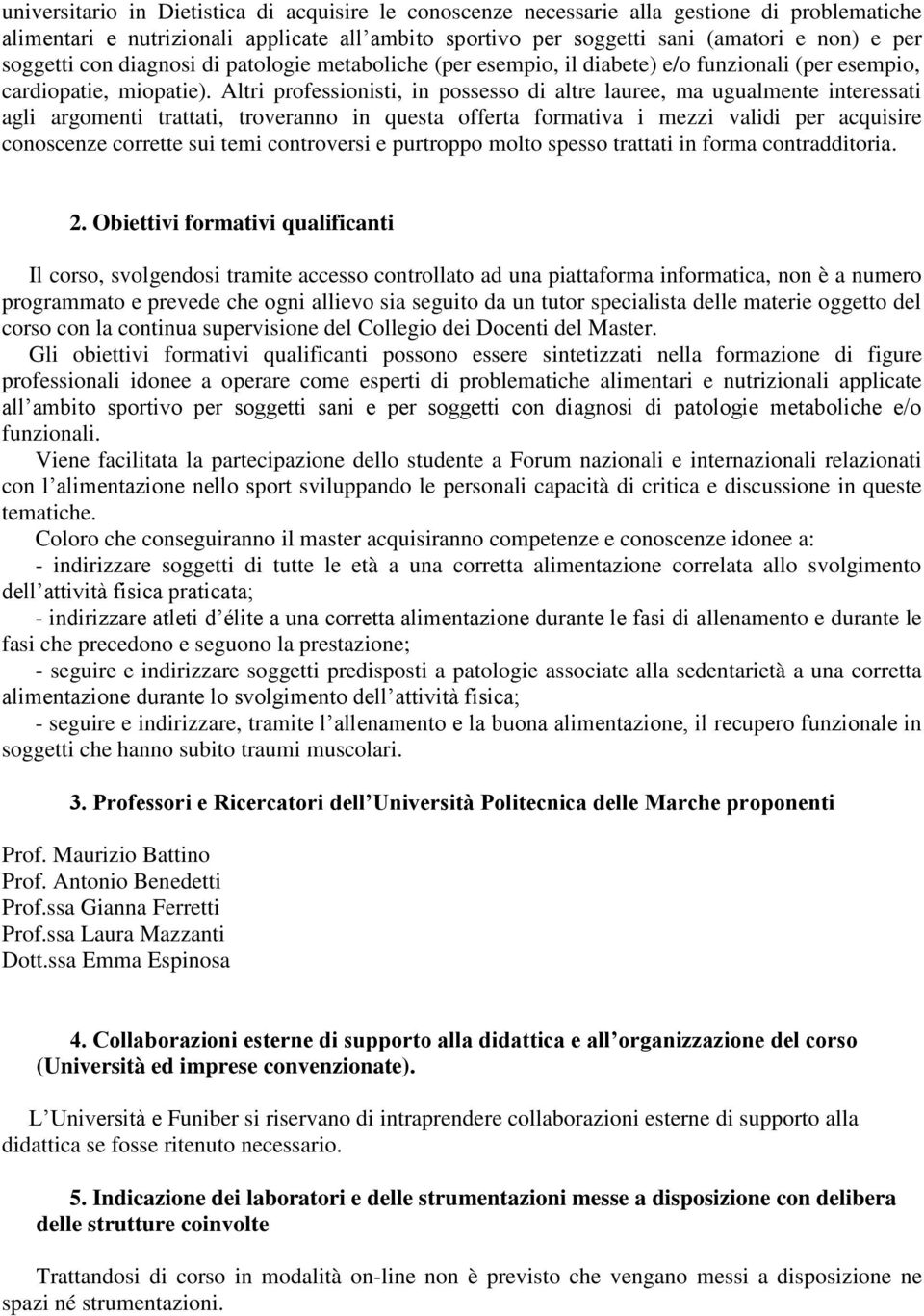 Altri professionisti, in possesso di altre lauree, ma ugualmente interessati agli argomenti trattati, troveranno in questa offerta formativa i mezzi validi per acquisire conoscenze corrette sui temi