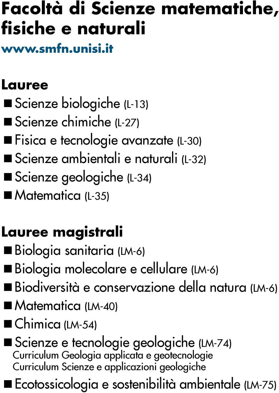 geologiche (L-34) Matematica (L-35) Lauree magistrali Biologia sanitaria (LM-6) Biologia molecolare e cellulare (LM-6) Biodiversità e conservazione