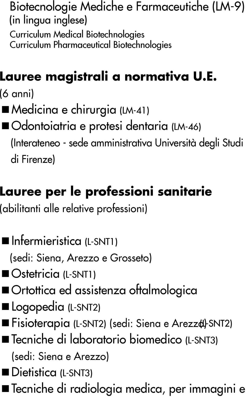 professioni sanitarie (abilitanti alle relative professioni) Infermieristica (L-SNT1) (sedi: Siena, Arezzo e Grosseto) Ostetricia (L-SNT1) Ortottica ed assistenza