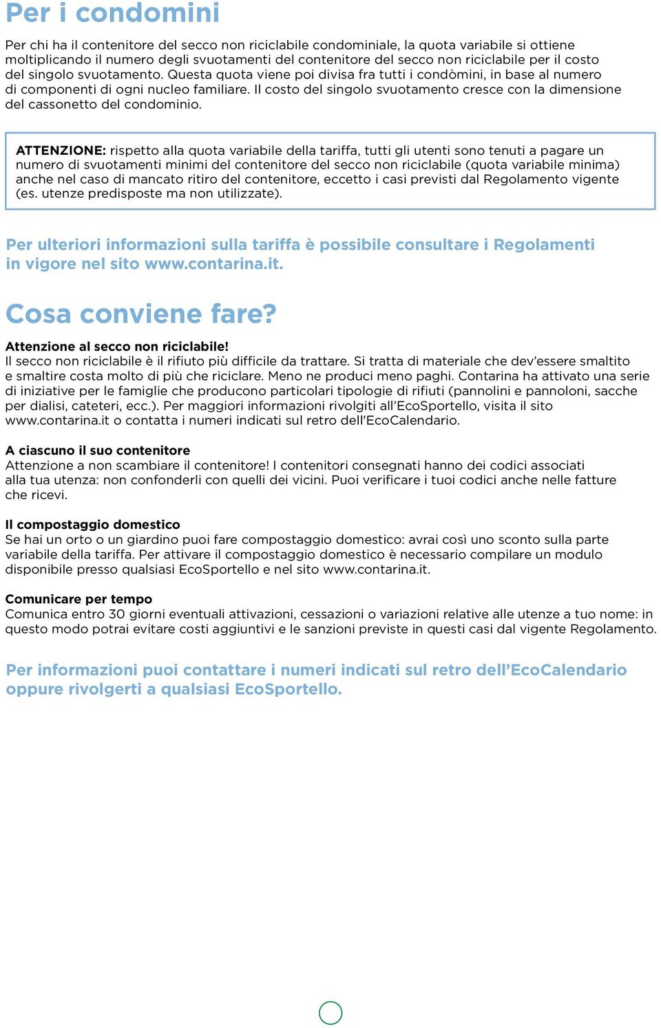 Il costo del singolo svuotamento cresce con la dimensione del cassonetto del condominio.