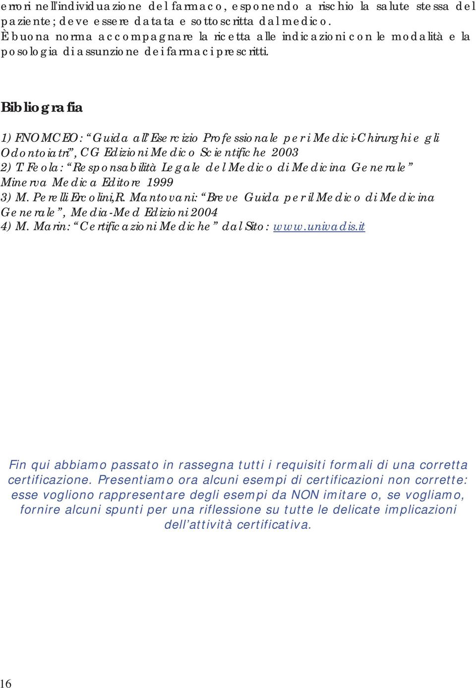 Bibliografia 1) FNOMCEO: Guida all Esercizio Professionale per i Medici-Chirurghi e gli Odontoiatri, CG Edizioni Medico Scientifiche 2003 2) T.