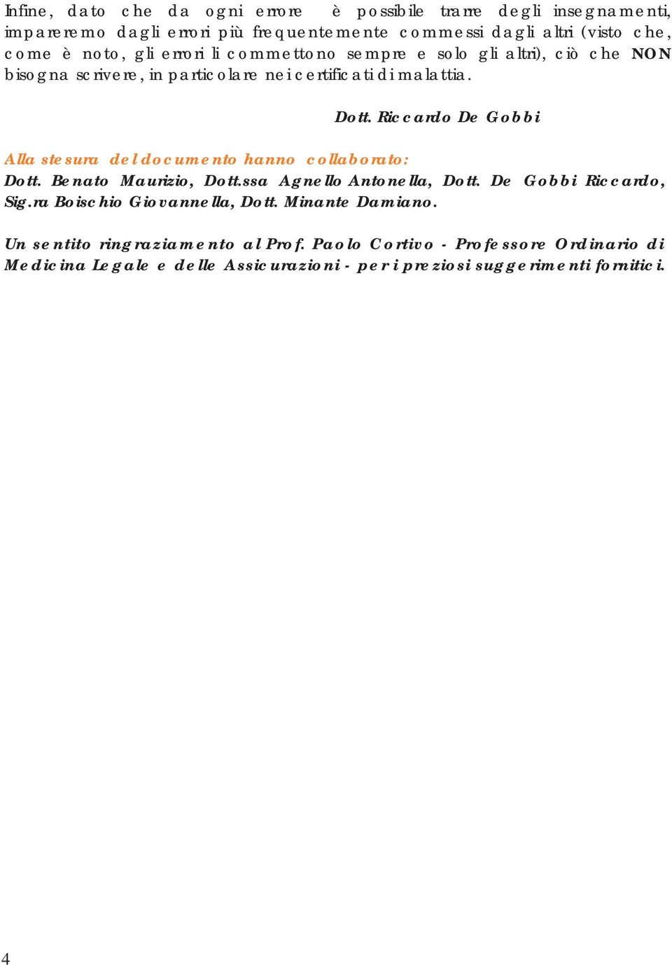 Riccardo De Gobbi Alla stesura del documento hanno collaborato: Dott. Benato Maurizio, Dott.ssa Agnello Antonella, Dott. De Gobbi Riccardo, Sig.