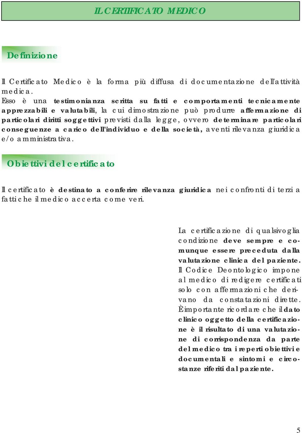 legge, ovvero determinare particolari conseguenze a carico dell'individuo e della società, aventi rilevanza giuridica e/o amministrativa.