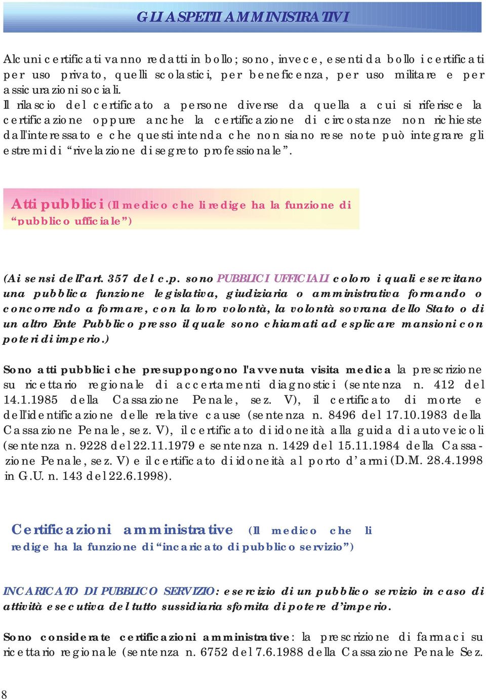 Il rilascio del certificato a persone diverse da quella a cui si riferisce la certificazione oppure anche la certificazione di circostanze non richieste dall'interessato e che questi intenda che non