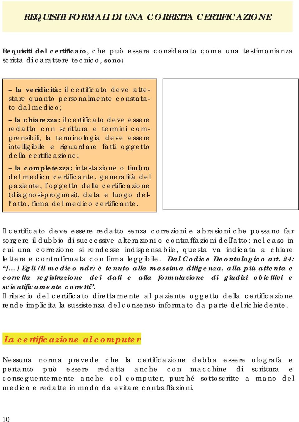 fatti oggetto della certificazione; la completezza: intestazione o timbro del medico certificante, generalità del paziente, l oggetto della certificazione (diagnosi-prognosi), data e luogo dell atto,