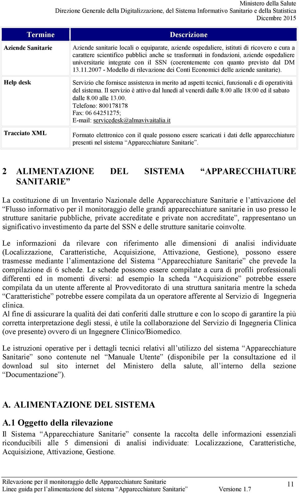 2007 - Modello di rilevazione dei Conti Economici delle aziende sanitarie). Servizio che fornisce assistenza in merito ad aspetti tecnici, funzionali e di operatività del sistema.