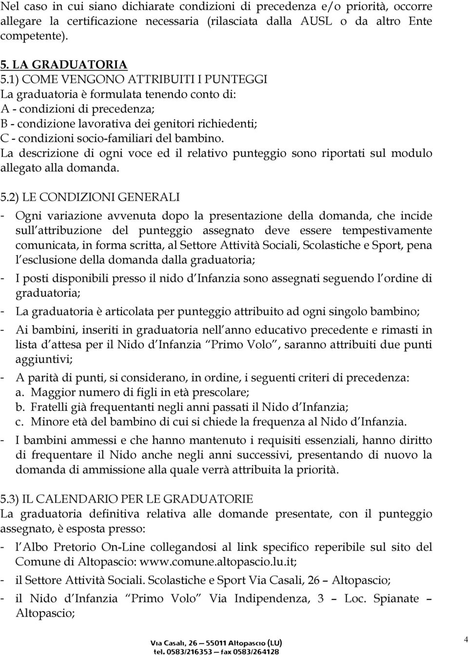 bambino. La descrizione di ogni voce ed il relativo punteggio sono riportati sul modulo allegato alla domanda. 5.