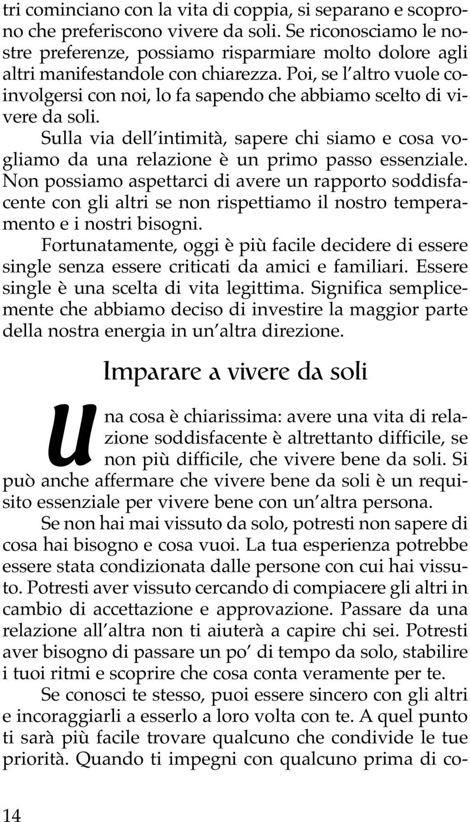 Poi, se l altro vuole coinvolgersi con noi, lo fa sapendo che abbiamo scelto di vivere da soli. Sulla via dell intimità, sapere chi siamo e cosa vogliamo da una relazione è un primo passo essenziale.