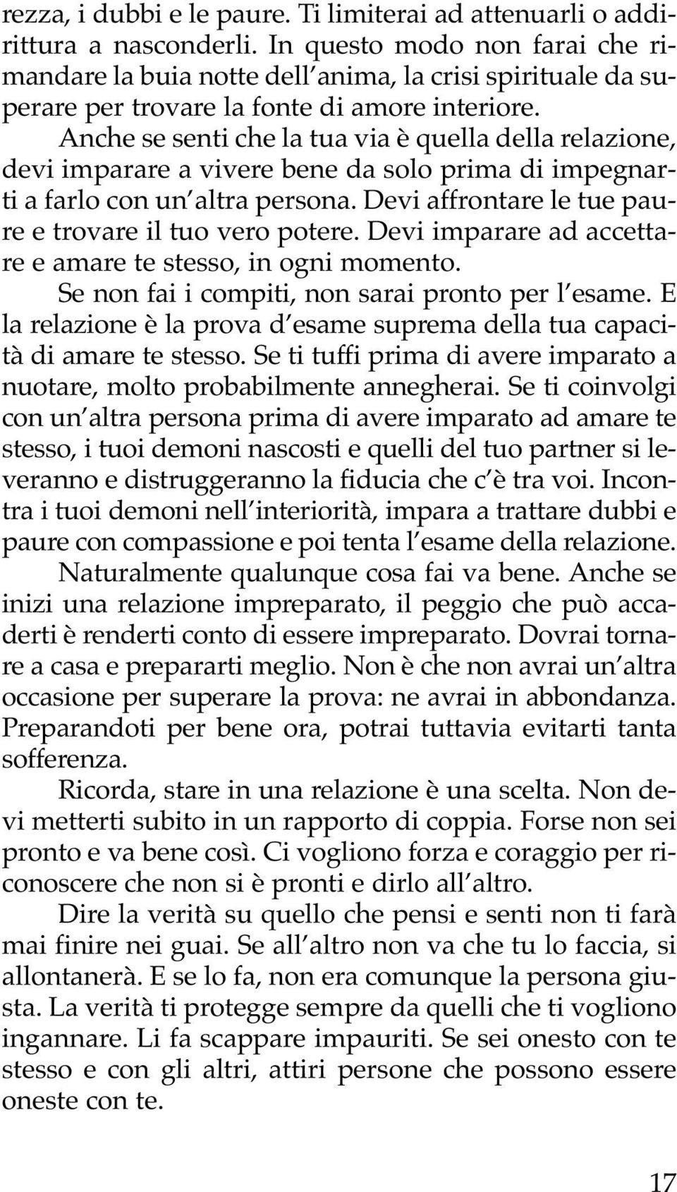 Anche se senti che la tua via è quella della relazione, devi imparare a vivere bene da solo prima di impegnarti a farlo con un altra persona. Devi affrontare le tue paure e trovare il tuo vero potere.