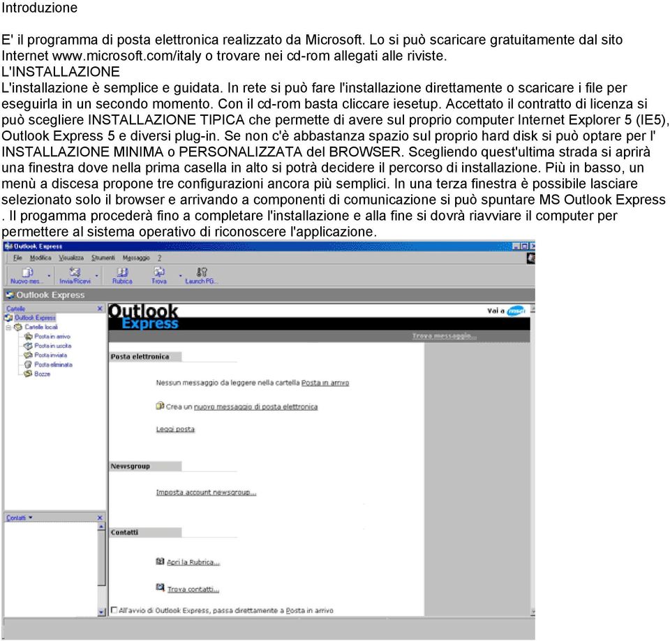 Accettato il contratto di licenza si può scegliere INSTALLAZIONE TIPICA che permette di avere sul proprio computer Internet Explorer 5 (IE5), Outlook Express 5 e diversi plug-in.