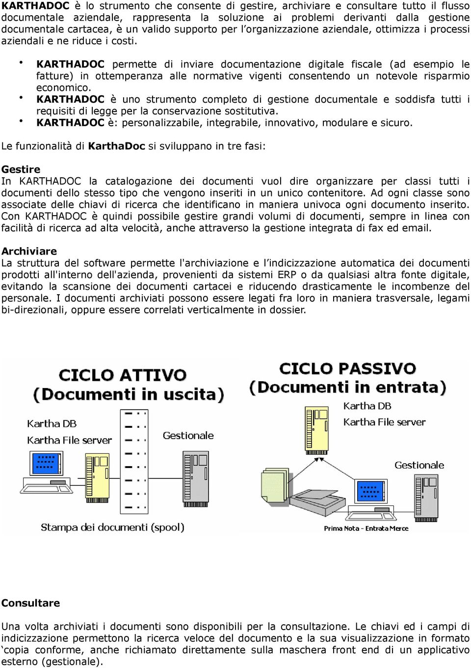 KARTHADOC permette di inviare documentazione digitale fiscale (ad esempio le fatture) in ottemperanza alle normative vigenti consentendo un notevole risparmio economico.