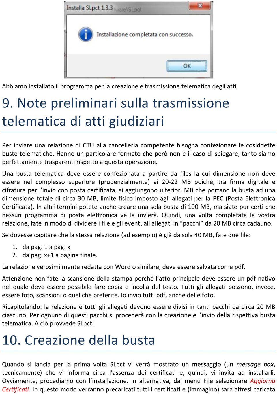 Hanno un particolare formato che però non è il caso di spiegare, tanto siamo perfettamente trasparenti rispetto a questa operazione.