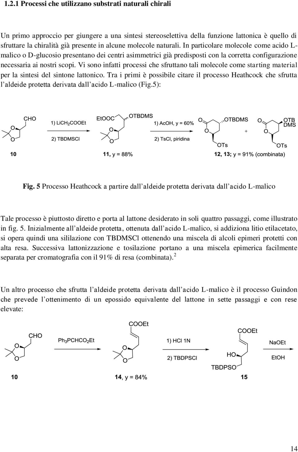 Vi sono infatti processi che sfruttano tali molecole come starting material per la sintesi del sintone lattonico.