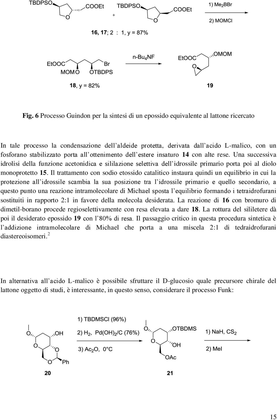 Una successiva idrolisi della funzione acetonidica e sililazione selettiva dell idrossile primario porta poi al diolo monoprotetto 15.