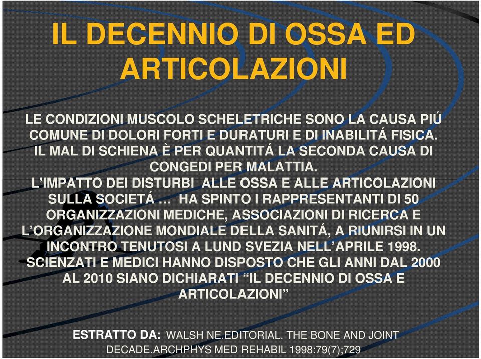 L IMPATTO DEI DISTURBI ALLE OSSA E ALLE ARTICOLAZIONI SULLA SOCIETÁ HA SPINTO I RAPPRESENTANTI DI 50 ORGANIZZAZIONI MEDICHE, ASSOCIAZIONI DI RICERCA E L ORGANIZZAZIONE