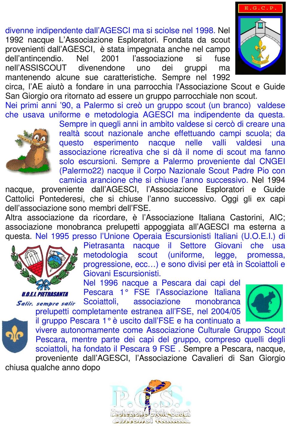 Sempre nel 1992 circa, l AE aiutò a fondare in una parrocchia l'associazione Scout e Guide San Giorgio ora ritornato ad essere un gruppo parrocchiale non scout.