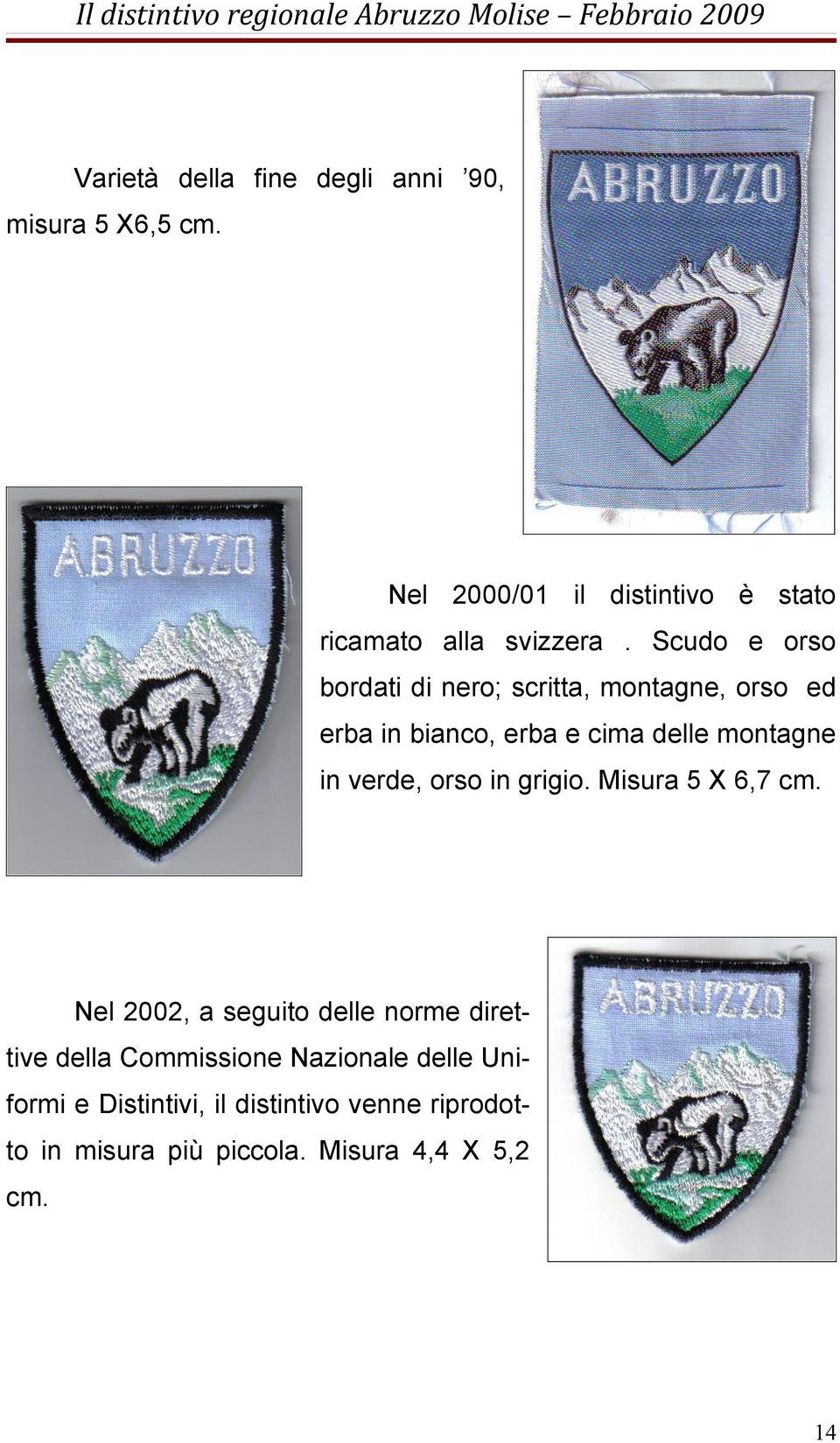 Scudo e orso bordati di nero; scritta, montagne, orso ed erba in bianco, erba e cima delle montagne in