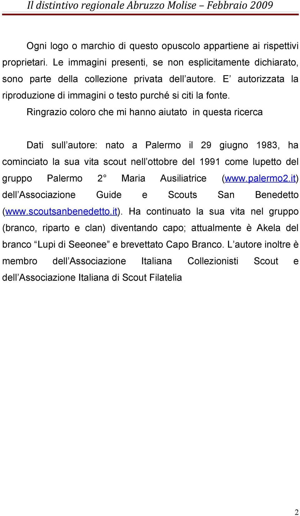 Ringrazio coloro che mi hanno aiutato in questa ricerca Dati sull autore: nato a Palermo il 29 giugno 1983, ha cominciato la sua vita scout nell ottobre del 1991 come lupetto del gruppo Palermo dell