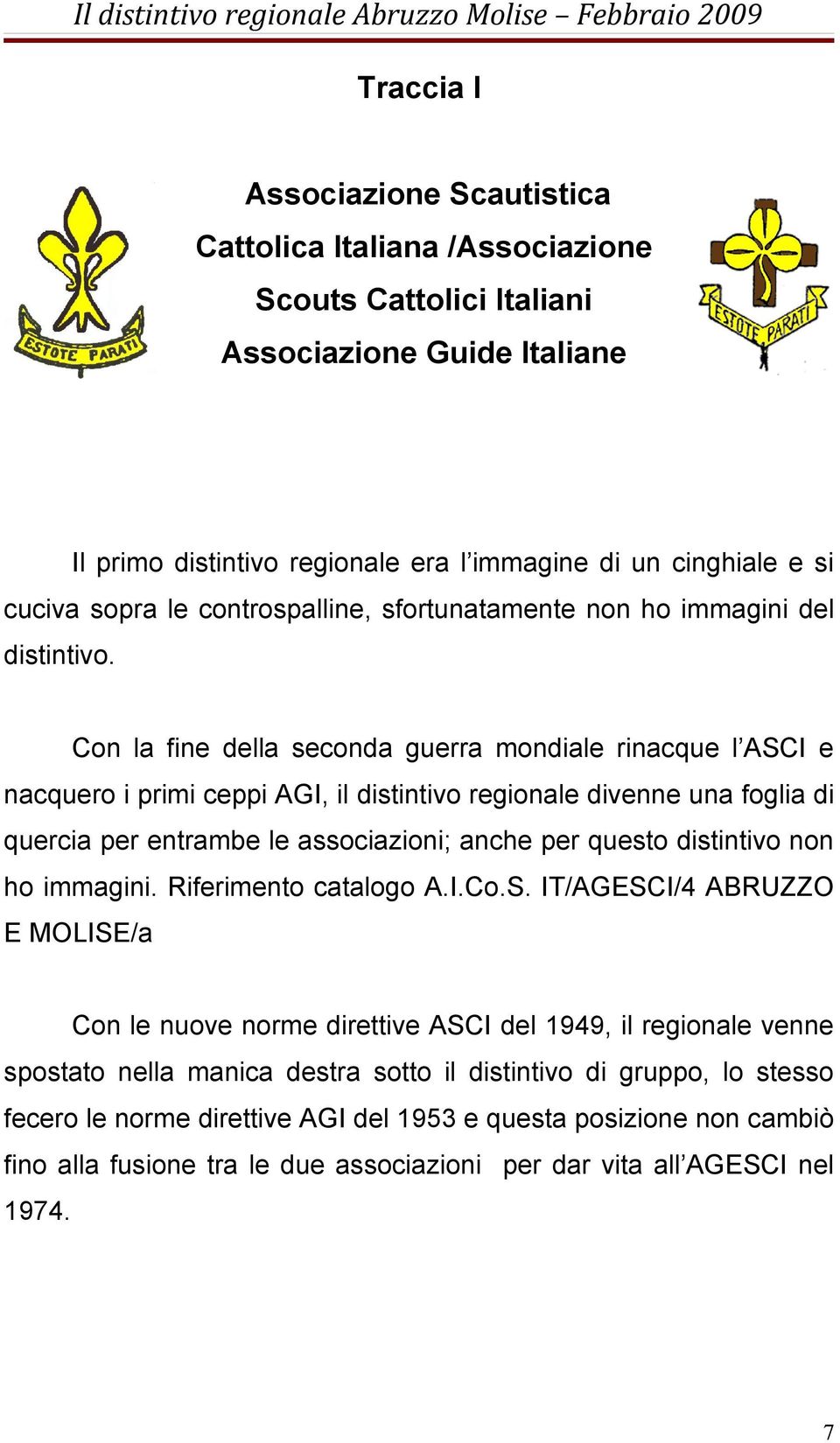 Con la fine della seconda guerra mondiale rinacque l ASCI e nacquero i primi ceppi AGI, il distintivo regionale divenne una foglia di quercia per entrambe le associazioni; anche per questo distintivo