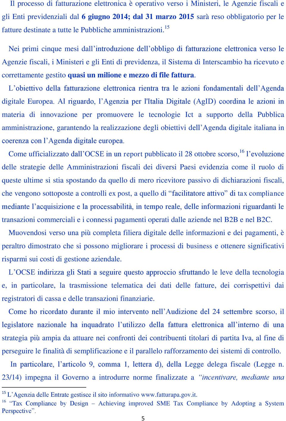 15 Nei primi cinque mesi dall introduzione dell obbligo di fatturazione elettronica verso le Agenzie fiscali, i Ministeri e gli Enti di previdenza, il Sistema di Interscambio ha ricevuto e