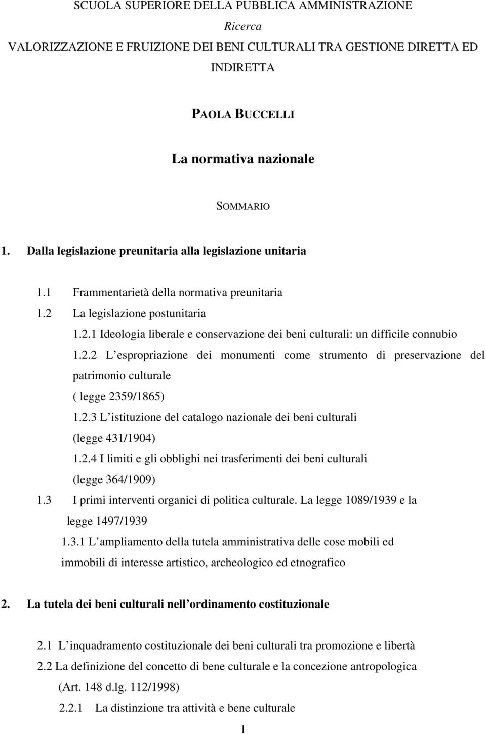 2.2 L espropriazione dei monumenti come strumento di preservazione del patrimonio culturale ( legge 2359/1865) 1.2.3 L istituzione del catalogo nazionale dei beni culturali (legge 431/1904) 1.2.4 I limiti e gli obblighi nei trasferimenti dei beni culturali (legge 364/1909) 1.