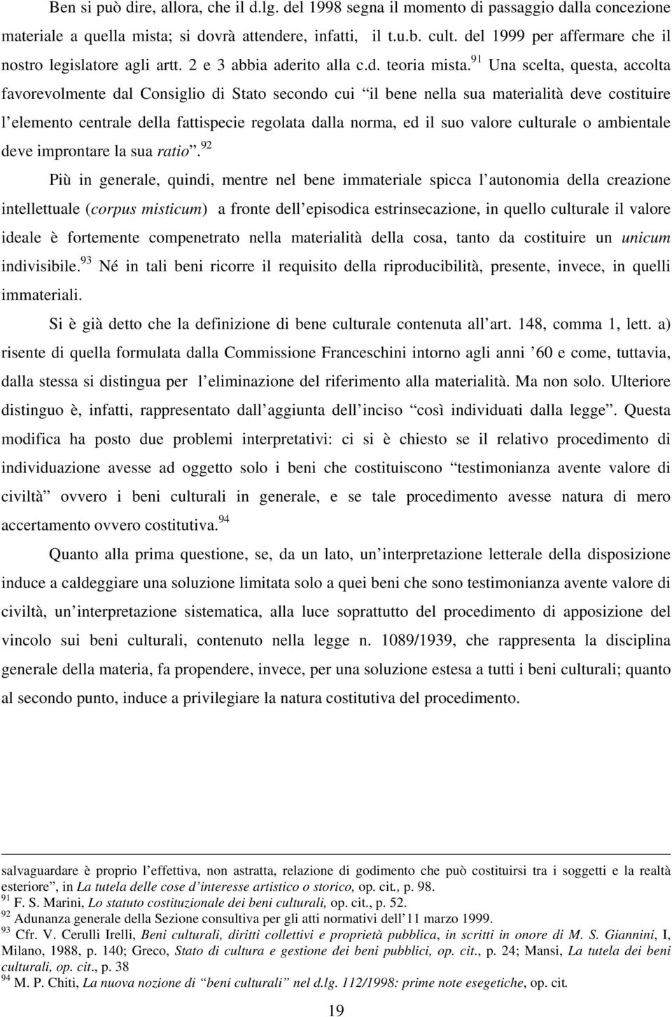 91 Una scelta, questa, accolta favorevolmente dal Consiglio di Stato secondo cui il bene nella sua materialità deve costituire l elemento centrale della fattispecie regolata dalla norma, ed il suo