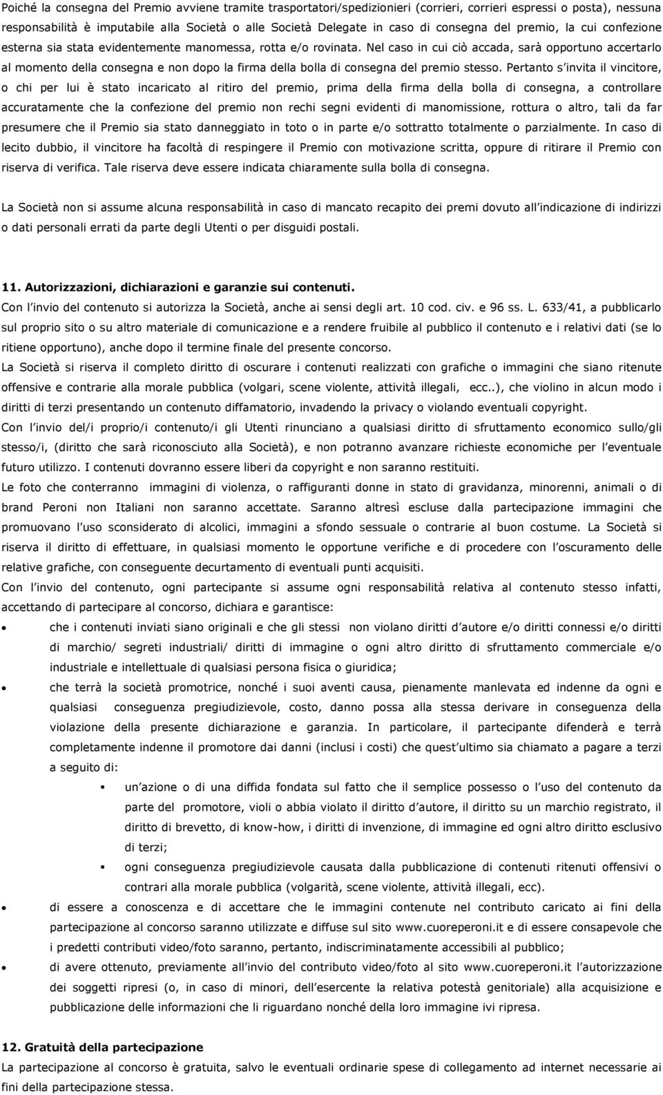 Nel caso in cui ciò accada, sarà opportuno accertarlo al momento della consegna e non dopo la firma della bolla di consegna del premio stesso.