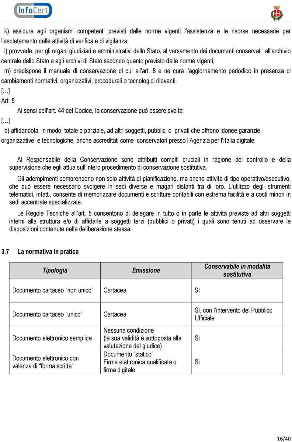 manuale di conservazione di cui all'art. 8 e ne cura l'aggiornamento periodico in presenza di cambiamenti normativi, organizzativi, procedurali o tecnologici rilevanti. [ ] Art.